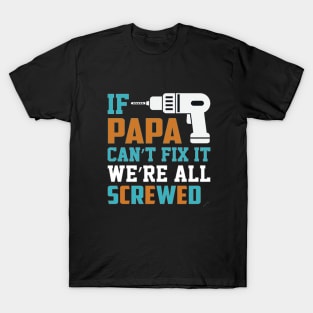 If Papa Can't Fix, We're All Screwed T-Shirt